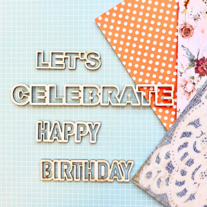 Lets Celebrate - Happy Birthday  - Sentiments Chipboards